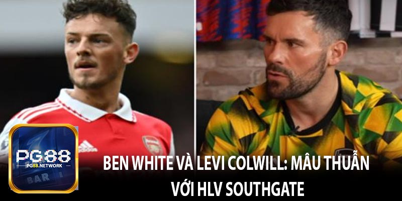 Ben White và Levi Colwill: Mâu thuẫn với HLV Southgate