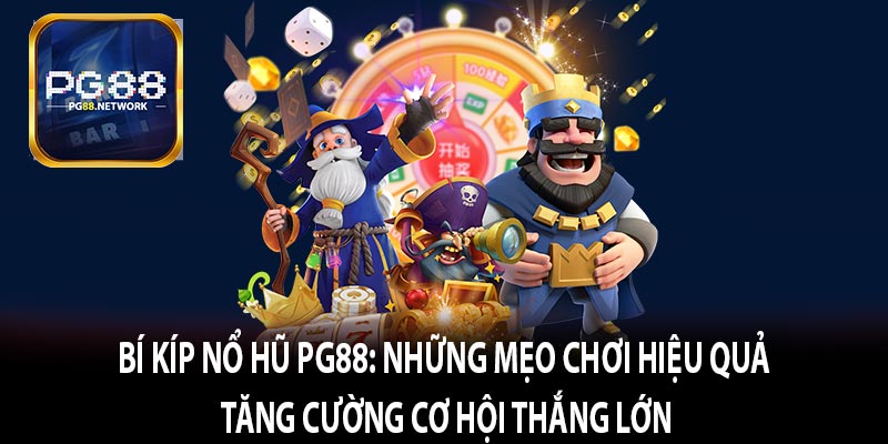 Bí Kíp Nổ Hũ PG88: Những Mẹo Chơi Hiệu Quả Tăng Cường Cơ Hội Thắng Lớn