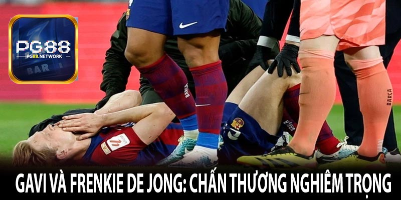 Gavi và Frenkie de Jong: Chấn thương nghiêm trọng