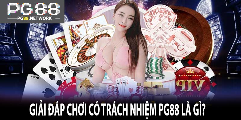 Giải Đáp Chơi Có Trách Nhiệm PG88 Là Gì?