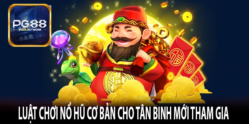 Luật chơi nổ hũ cơ bản cho tân binh mới tham gia 