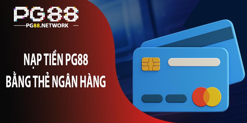 Nạp tiền PG88 bằng thẻ ngân hàng: Hướng dẫn từng bước