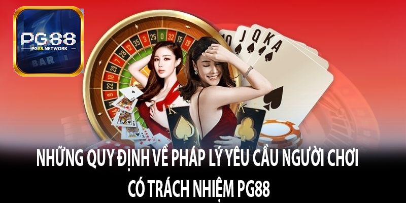 Những Quy Định Về Pháp Lý Yêu Cầu Người Chơi Có Trách Nhiệm PG88