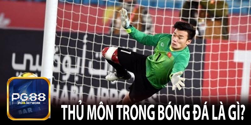 Thủ môn trong bóng đá là gì?