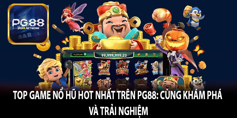 Top Game Nổ Hũ Hot Nhất Trên PG88: Cùng Khám Phá Và Trải Nghiệm