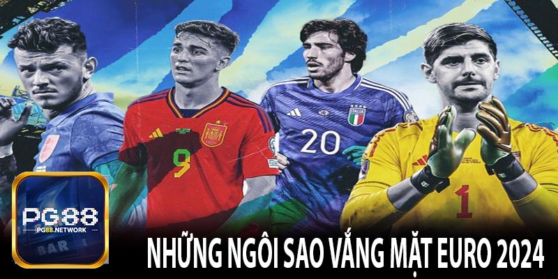 những ngôi sao vắng mặt Euro 2024