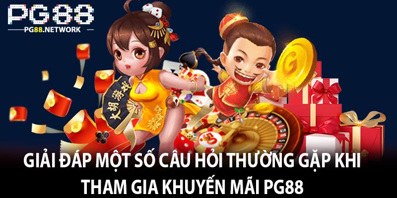 Giải đáp một số câu hỏi thường gặp khi tham gia khuyến mãi pg88 