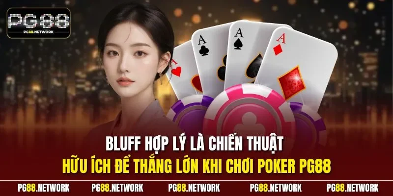 Bluff hợp lý là chiến thuật hữu ích để thắng lớn khi chơi Poker PG88