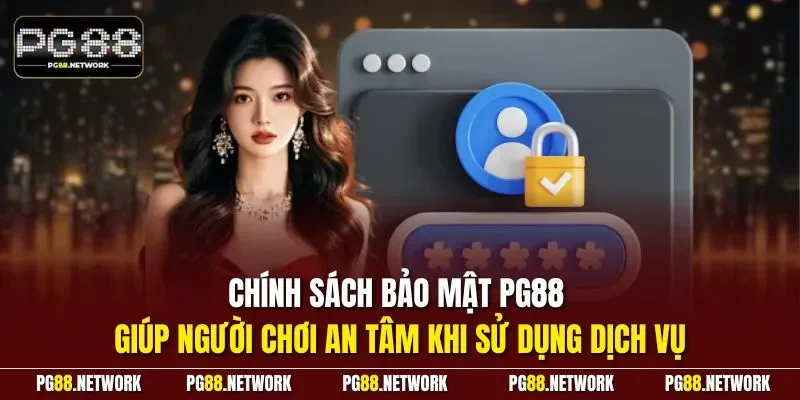 Chính sách bảo mật PG88 giúp người chơi an tâm khi sử dụng dịch vụ