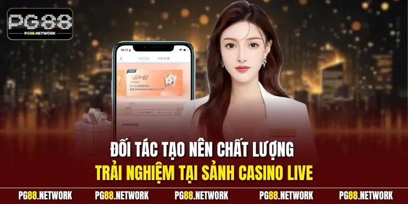 Đối tác tạo nên chất lượng trải nghiệm tại sảnh casino live