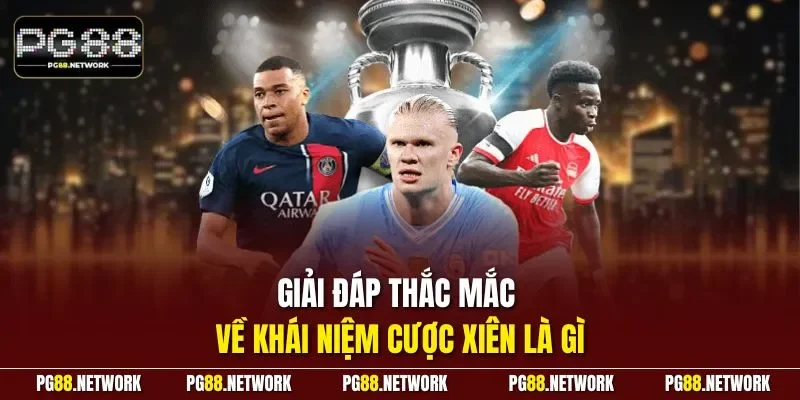 Giải đáp thắc mắc về khái niệm cược xiên là gì