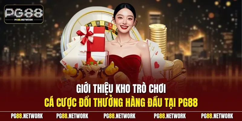 Giới thiệu kho trò chơi cá cược đổi thưởng hàng đầu tại PG88