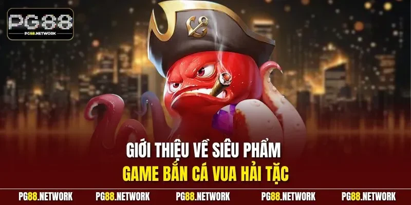 Giới thiệu về siêu phẩm game bắn cá Vua Hải Tặc