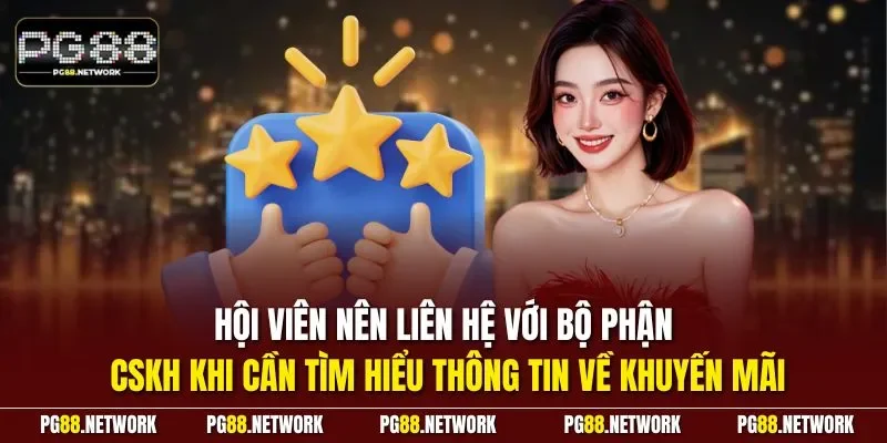 Hội viên nên liên hệ với bộ phận CSKH khi cần tìm hiểu thông tin về khuyến mãi