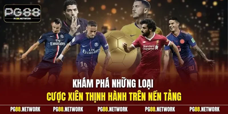 Khám phá những loại cược xiên thịnh hành trên nền tảng