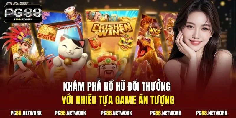 Khám phá nổ hũ đổi thưởng với nhiều tựa game ấn tượng