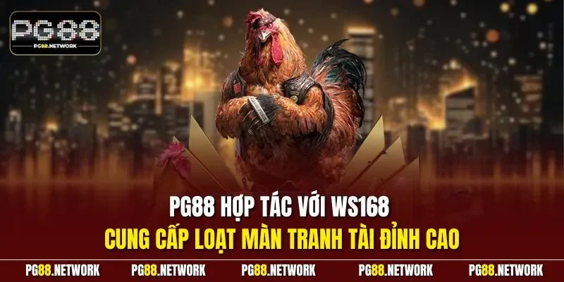PG88 hợp tác với WS168 cung cấp loạt màn tranh tài đỉnh cao