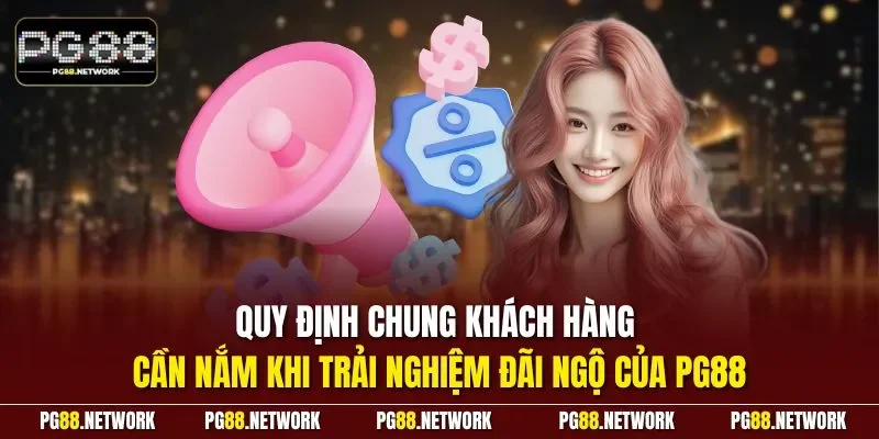 Quy định chung khách hàng cần nắm khi trải nghiệm đãi ngộ của PG88
