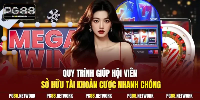 Quy trình giúp hội viên sở hữu tài khoản cược nhanh chóng