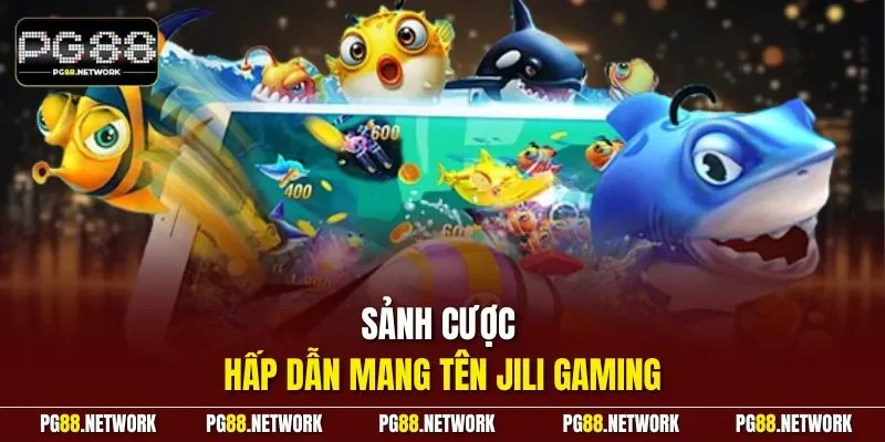 Sảnh cược hấp dẫn mang tên JiLi Gaming