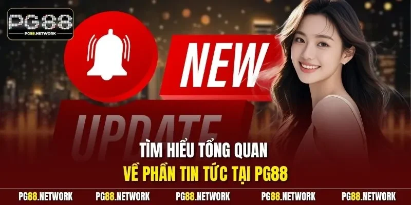 Tìm hiểu tổng quan về phần tin tức tại PG88
