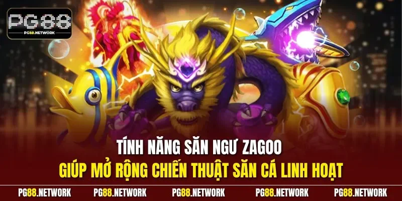 Tính năng săn ngư zagoo giúp mở rộng chiến thuật săn cá linh hoạt