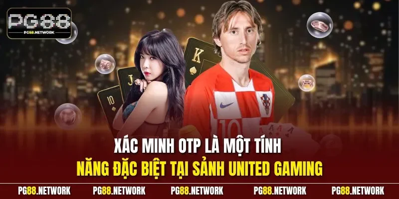 Xác minh OTP là một tính năng đặc biệt tại sảnh United Gaming